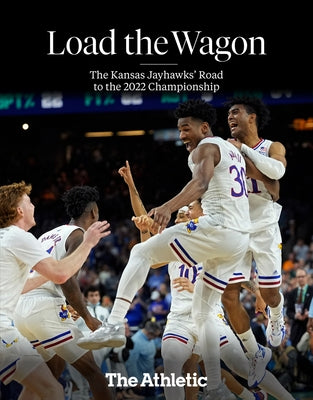 Load the Wagon: The Kansas Jayhawks' Road to the 2022 Championship by The Athletic