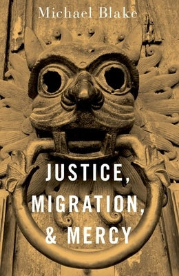 Justice, Migration, and Mercy by Blake, Michael