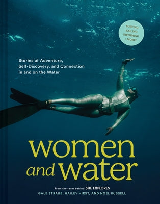 Women and Water: Stories of Adventure, Self-Discovery, and Connection in and on the Water by Straub, Gale