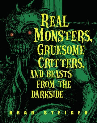 Real Monsters, Gruesome Critters, and Beasts from the Darkside by Steiger, Brad