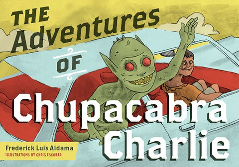 The Adventures of Chupacabra Charlie by Aldama, Frederick Luis