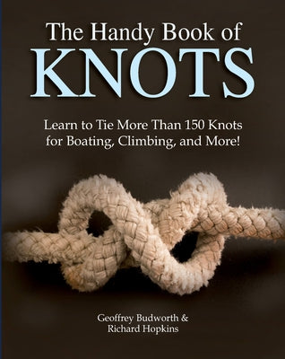 The Handy Book of Knots: Learn to Tie More Than 150 Knots for Boating, Climbing, and More! by Budworth, Geoffrey