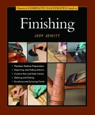 Taunton's Complete Illustrated Guide to Finishing by Jewitt, Jeff