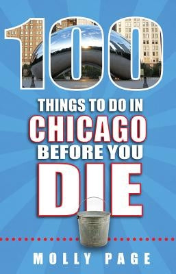 100 Things to Do in Chicago Before You Die by Page, Molly