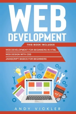 Web development: This book includes: Web development for Beginners in HTML + Web design with CSS + Javascript basics for Beginners by Vickler, Andy