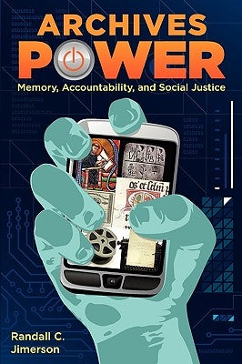 Archives Power: Memory, Accountability, and Social Justice by Jimerson, Randall C.