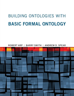 Building Ontologies with Basic Formal Ontology by Arp, Robert