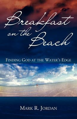 Breakfast on the Beach: Finding God at the Water's Edge by Jordan, Mark R.