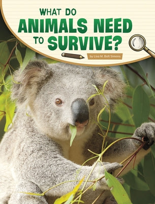 What Do Animals Need to Survive? by Simons, Lisa M. Bolt