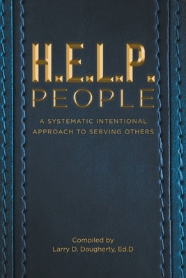 H.E.L.P People: A Systematic Intentional Approach to Serving Others by Daugherty Ed D., Larry D.