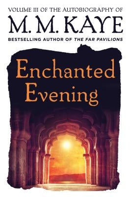 Enchanted Evening: Volume III of the Autobiography of M. M. Kaye by Kaye, M. M.