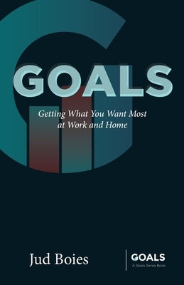 Goals: Getting What You Want Most at Work and Home by Boies, Jud