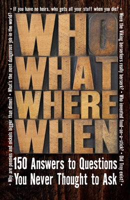 Who What Where When: 150 Answers to Questions You Never Thought to Ask by Publications International Ltd