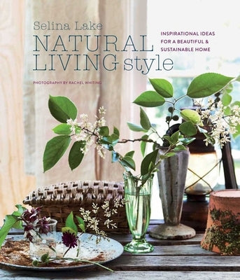 Natural Living Style: Inspirational Ideas for a Beautiful and Sustainable Home by Lake, Selina