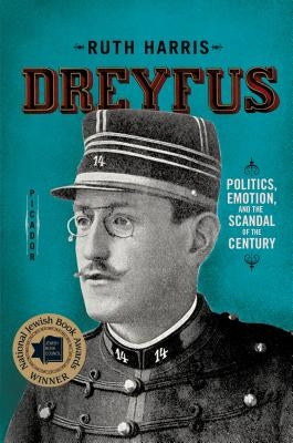 Dreyfus: Politics, Emotion, and the Scandal of the Century by Harris, Ruth