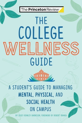 The College Wellness Guide: A Student's Guide to Managing Mental, Physical, and Social Health on Campus by Barneson, Casey Rowley
