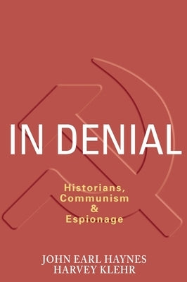 In Denial: Historians, Communism, and Espionage by Haynes, John