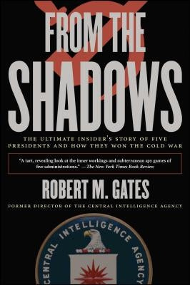 From the Shadows: The Ultimate Insider's Story of Five Presidents and How They Won the Cold War by Gates, Robert M.
