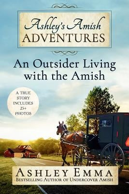 Ashley's Amish Adventures: An Outsider Living with the Amish by Emma, Ashley