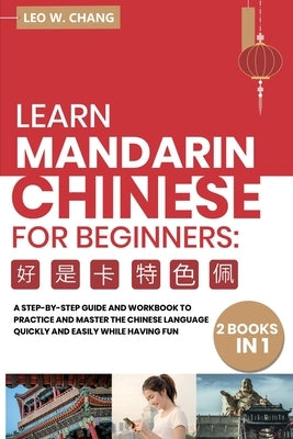 Learn Mandarin Chinese Workbook for Beginners: 2 books in 1: A Step-by-Step Textbook to Practice the Chinese Characters Quickly and Easily While Havin by Chang, Leo W.