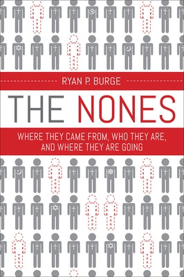 The Nones: Where They Came From, Who They Are, and Where They Are Going by Burge, Ryan P.