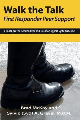 Walk the Talk: First Responder Peer Support by Gravel, Sylvio (Syd) a.