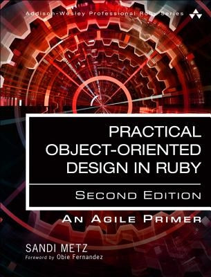 Practical Object-Oriented Design: An Agile Primer Using Ruby by Metz, Sandi