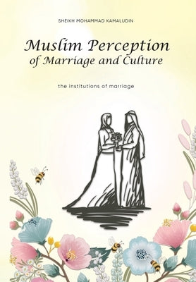 Muslim Perception of Marriage and Culture: The Institutions of Marriage by Sheikh Mohammad Kamaludin