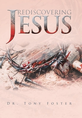 Rediscovering Jesus by Foster, Tony