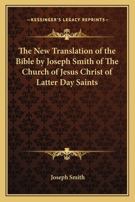 The New Translation of the Bible by Joseph Smith of The Church of Jesus Christ of Latter Day Saints by Smith, Joseph