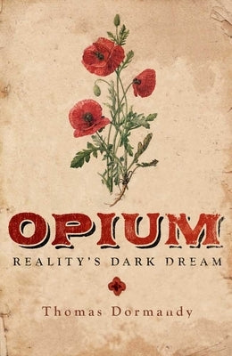 Opium: Reality's Dark Dream by Dormandy, Thomas