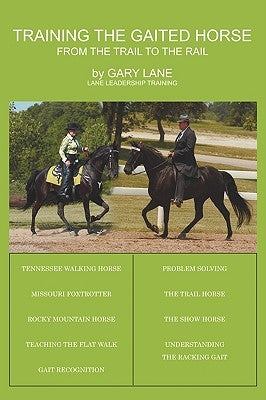 Training the Gaited Horse: From the Trail to the Rail by Lane, Gary