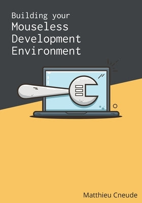 Building Your Mouseless Development Environment by Cneude, Matthieu