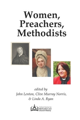 Women, Preachers, Methodists: Papers from two conferences held in 2019, the 350th anniversary of Susanna Wesley's birth by Norris, Clive Murray