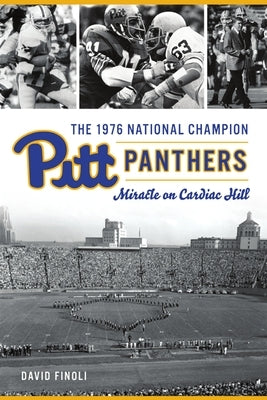 The 1976 National Champion Pitt Panthers: Miracle on Cardiac Hill by Finoli, David