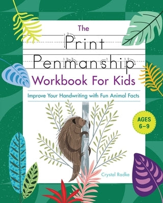 The Print Penmanship Workbook for Kids: Improve Your Handwriting with Fun Animal Facts by Radke, Crystal