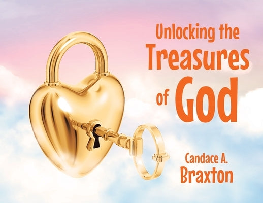 Unlocking the Treasures of God by Braxton, Candace A.