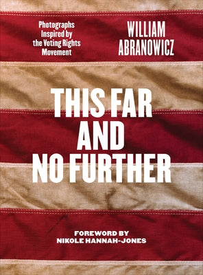 This Far and No Further: Photographs Inspired by the Voting Rights Movement by Abranowicz, William