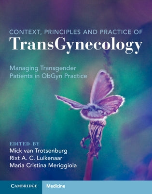 Context, Principles and Practice of Transgynecology: Managing Transgender Patients in Obgyn Practice by Van Trotsenburg, Mick