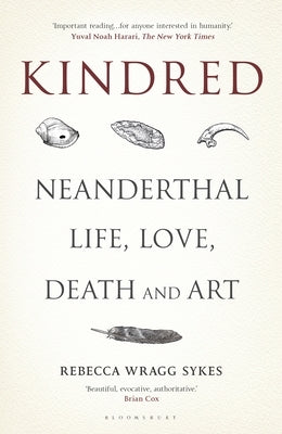 Kindred: Neanderthal Life, Love, Death and Art by Sykes, Rebecca Wragg
