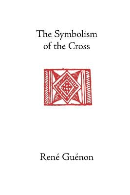 The Symbolism of the Cross by Guenon, Rene