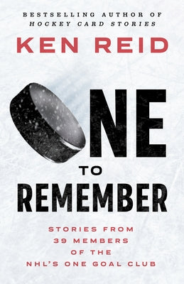 One to Remember: Stories from 39 Members of the Nhl's One Goal Club by Reid, Ken