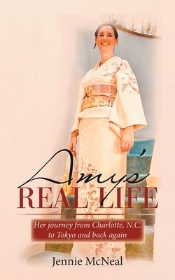 Amy's Real Life: Her Journey from Charlotte, N.C. to Tokyo and Back Again by McNeal, Jennie