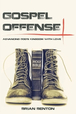 Gospel Offense: Advancing God's Kingdom with Love by Benton, Brian