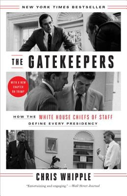 The Gatekeepers: How the White House Chiefs of Staff Define Every Presidency by Whipple, Chris