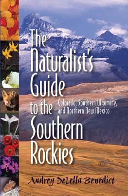 The Naturalist's Guide to the Southern Rockies: Colorado, Southern Wyoming, and Northern New Mexico by Benedict, Audrey Delella