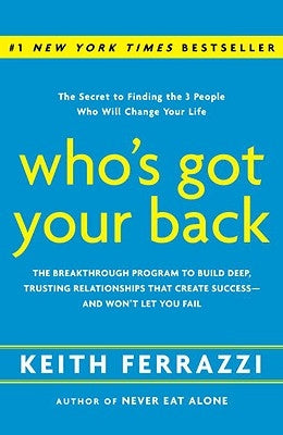 Who's Got Your Back: The Breakthrough Program to Build Deep, Trusting Relationships That Create Success--And Won't Let You Fail by Ferrazzi, Keith