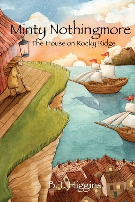 Minty Nothingmore: The House on Rocky Ridge by Higgins, B. T.