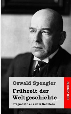 Frühzeit der Weltgeschichte: Fragmente aus dem Nachlass by Spengler, Oswald