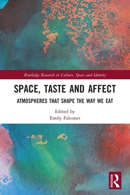 Space, Taste and Affect: Atmospheres That Shape the Way We Eat by Falconer, Emily